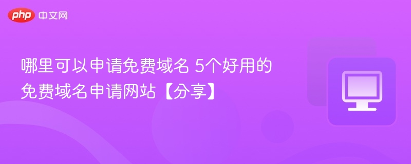 哪里可以申请免费域名 5个好用的免费域名申请网站【分享】