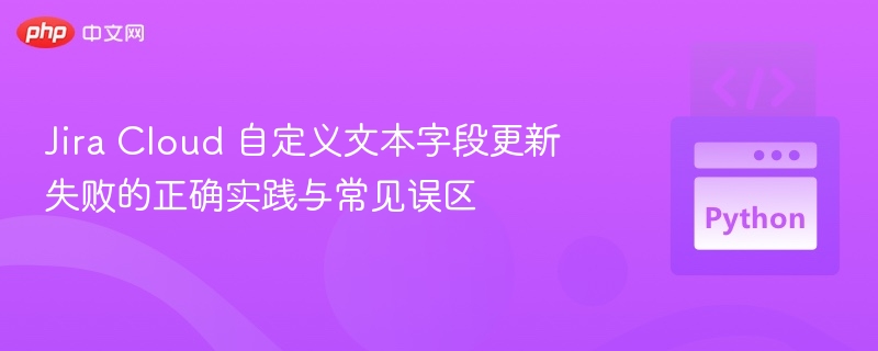 Jira自定义字段更新失败怎么解决