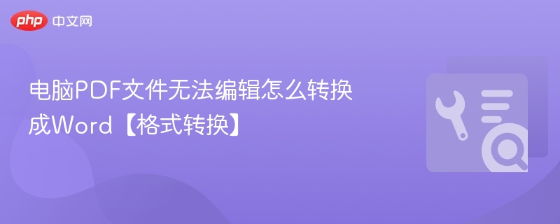 电脑PDF文件无法编辑怎么转换成Word【格式转换】