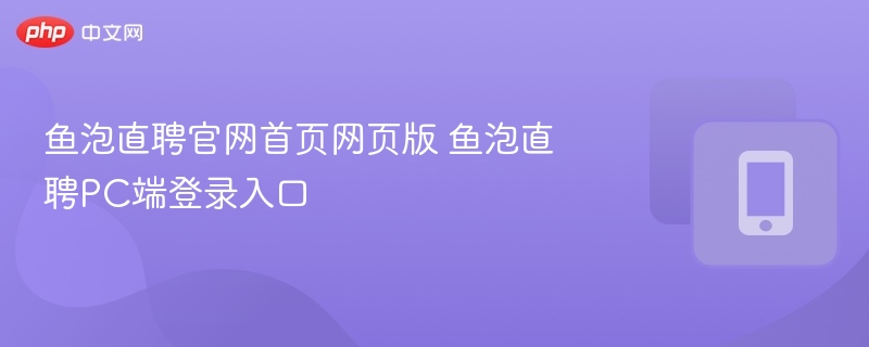 鱼泡直聘官网登录及PC使用教程