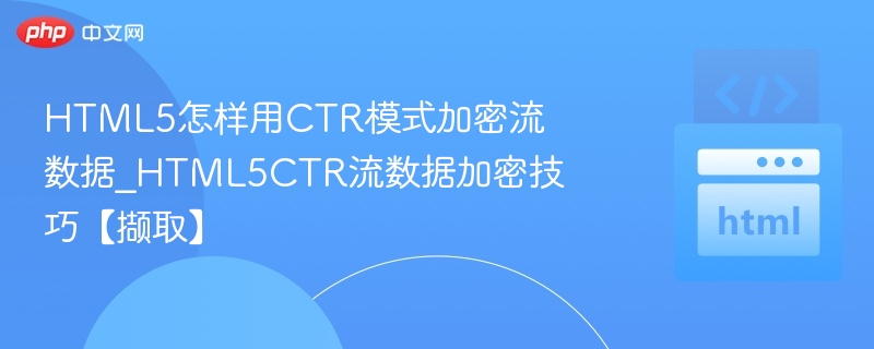 HTML5CTR加密流数据技巧解析