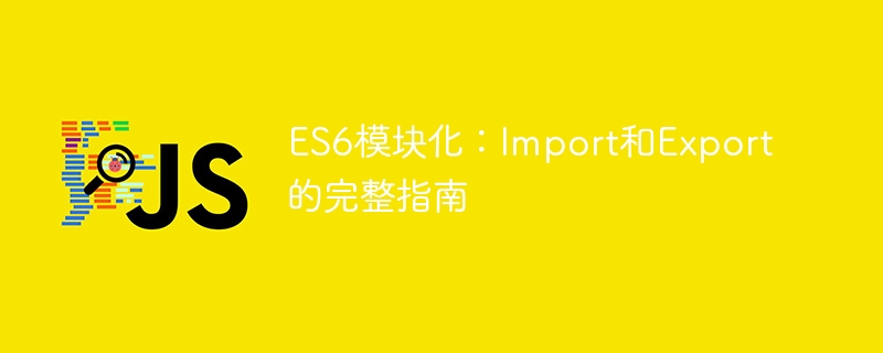 ES6模块化：Import和Export的完整指南