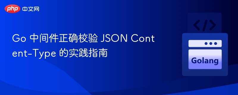 Go中间件校验JSON内容类型实践