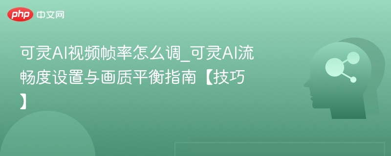 可灵AI视频帧率调整方法详解