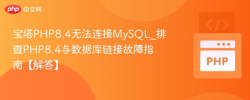 宝塔PHP8.4连接MySQL故障排查