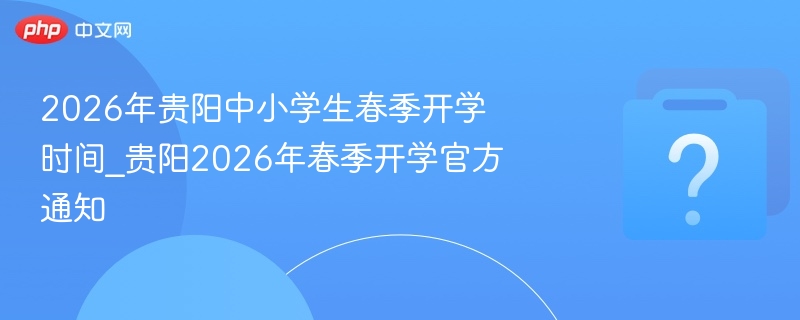 2026贵阳中小学春季开学时间最新消息
