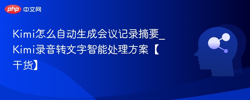 Kimi自动生成会议摘要技巧分享