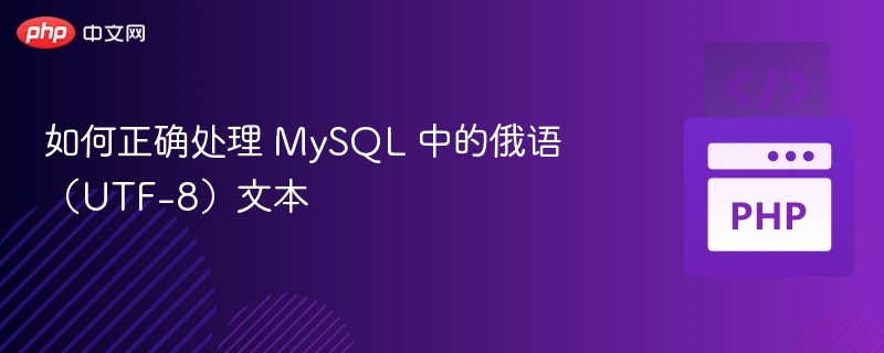 如何正确处理 MySQL 中的俄语（UTF-8）文本
