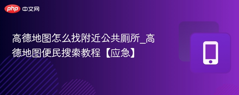 高德地图怎么找附近公共厕所_高德地图便民搜索教程【应急】