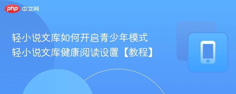 轻小说文库青少年模式开启教程