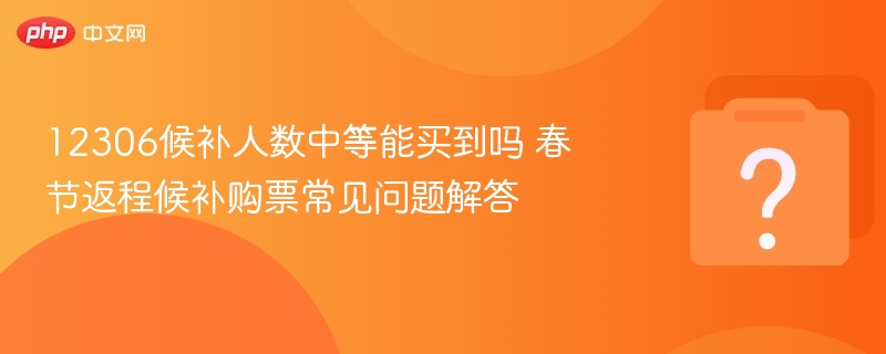 春节返程候补能买吗？怎么买？