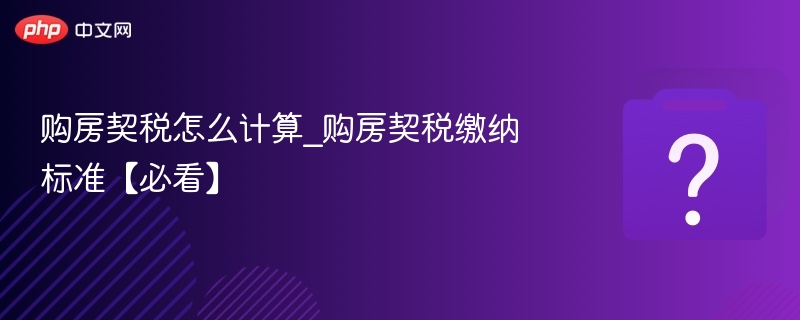 购房契税怎么算？最新政策详解