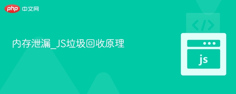 JS内存泄漏与垃圾回收原理详解