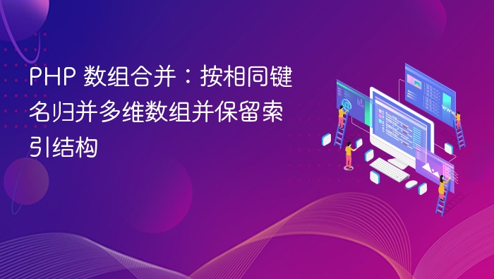 PHP 数组合并：按相同键名归并多维数组并保留索引结构
