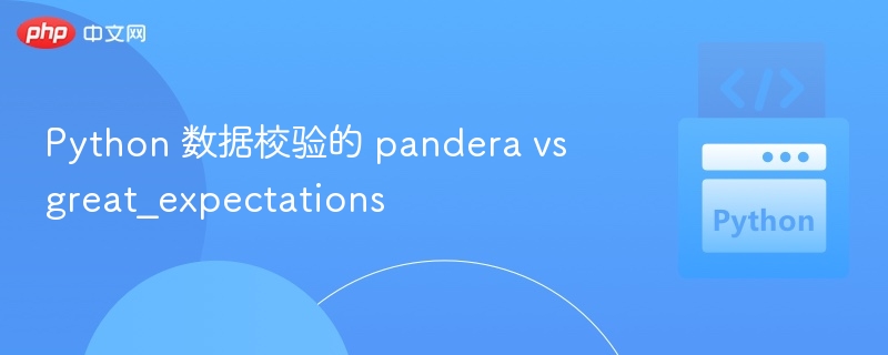 Pandera vs Great Expectations：Python 数据校验对比