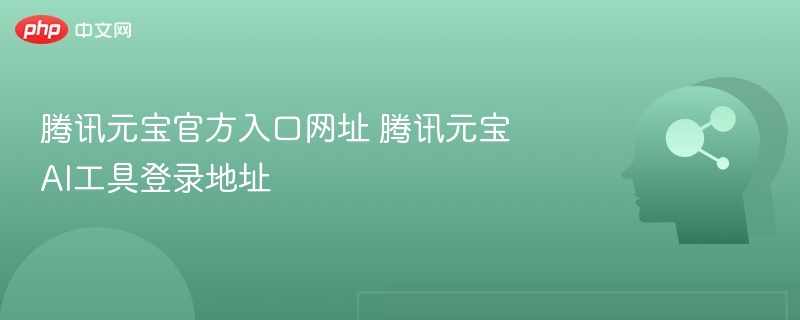 腾讯元宝官方登录入口及使用教程