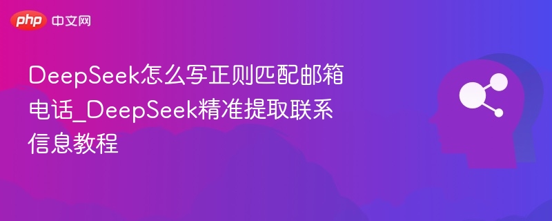 DeepSeek怎么写正则匹配邮箱电话_DeepSeek精准提取联系信息教程
