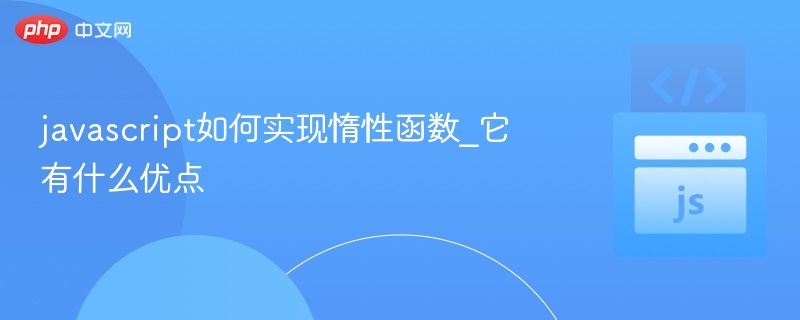 javascript如何实现惰性函数_它有什么优点