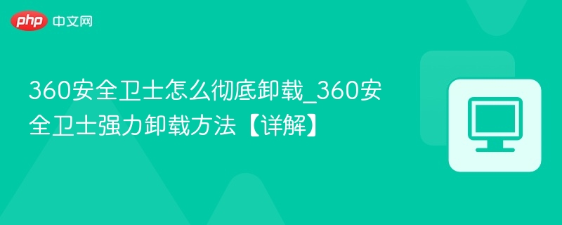 360安全卫士彻底卸载方法详解