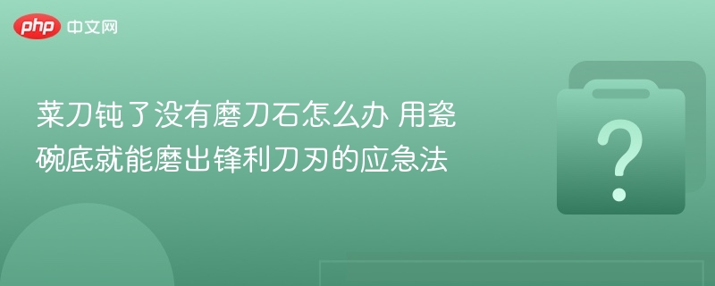 菜刀钝了用瓷碗底磨刀技巧