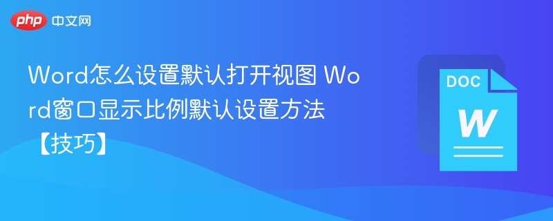 Word默认视图设置与显示比例调整方法