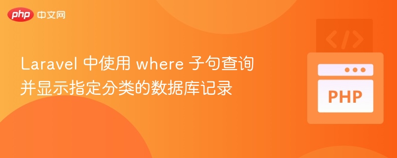 Laravel 中使用 where 子句查询并显示指定分类的数据库记录
