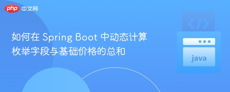 如何在 Spring Boot 中动态计算枚举字段与基础价格的总和
