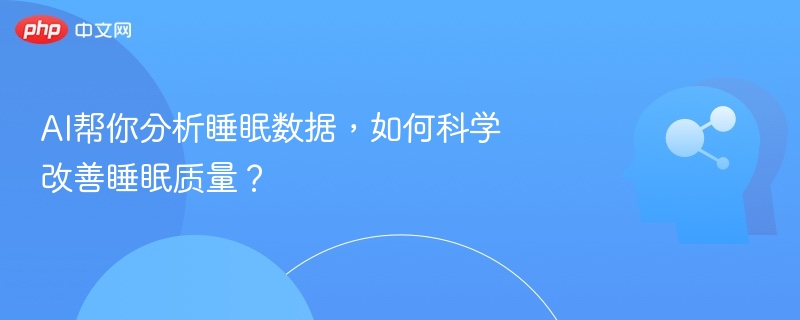 AI睡眠分析，科学改善睡眠技巧