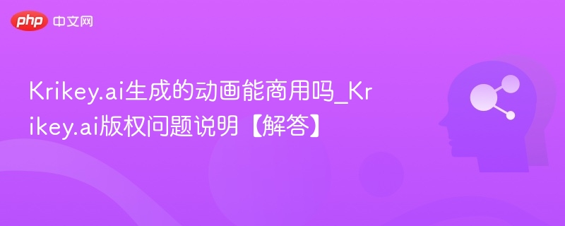 Krikey.ai生成的动画能商用吗_Krikey.ai版权问题说明【解答】