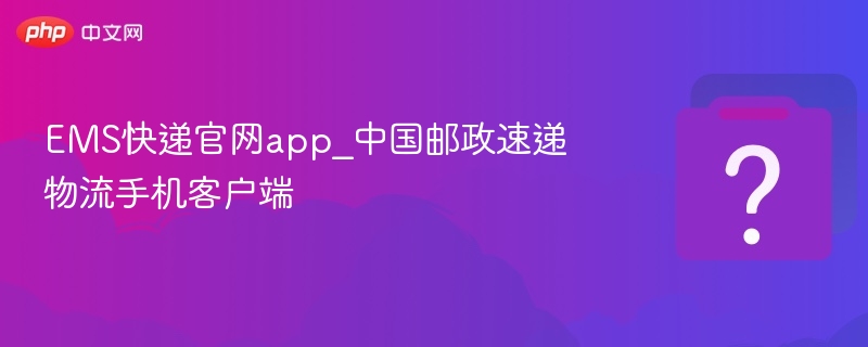 EMS快递官网app_中国邮政速递物流手机客户端