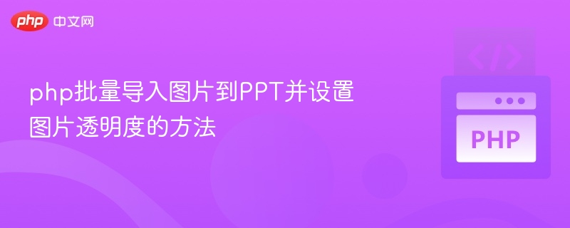 php批量导入图片到PPT并设置图片透明度的方法