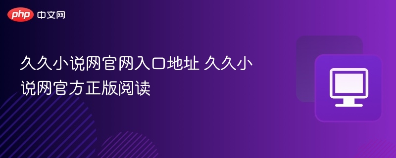 久久小说网官网入口与正版阅读方法