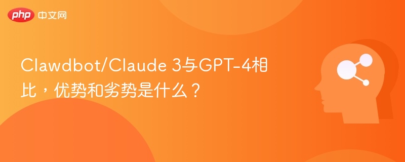 Clawdbot/Claude 3与GPT-4相比，优势和劣势是什么？