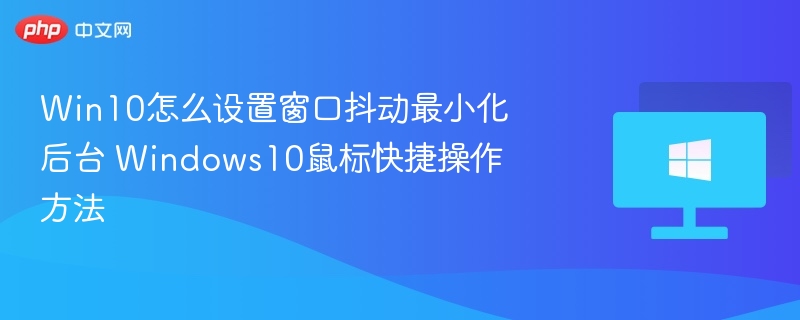 Win10窗口抖动最小化技巧