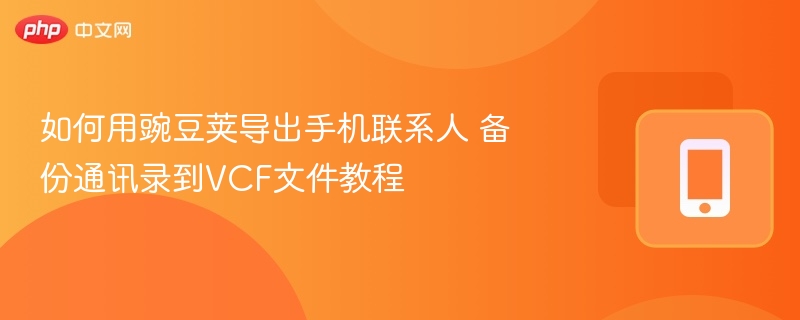 如何用豌豆荚导出手机联系人 备份通讯录到VCF文件教程