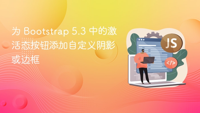 为 Bootstrap 5.3 中的激活态按钮添加自定义阴影或边框
