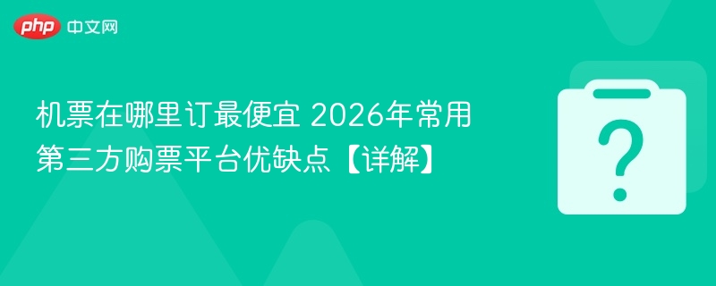 机票怎么订最便宜？2026平台对比解析