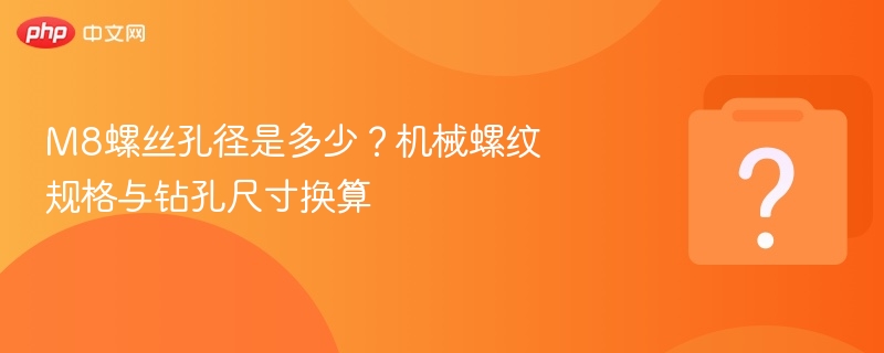 M8螺丝孔径是多少？螺纹与钻孔尺寸对照表