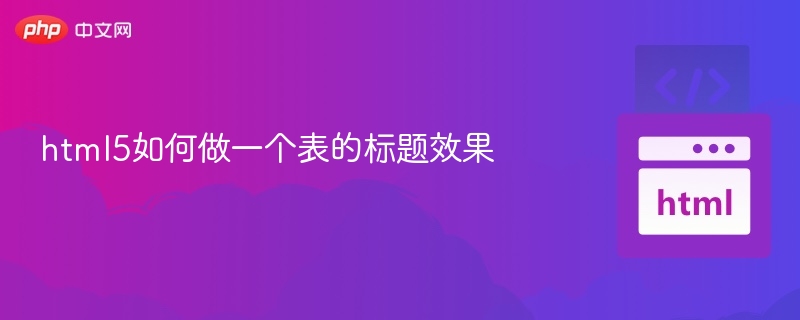 HTML5表格标题样式实现方法