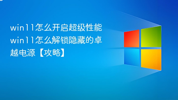 Win11超级性能怎么开启？电源设置攻略