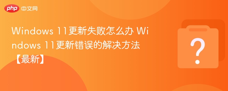 Windows11更新失败怎么办