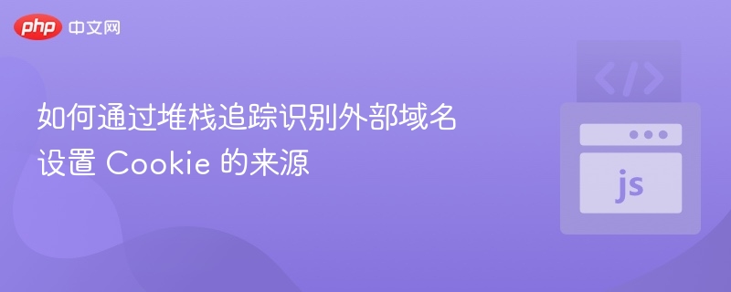 堆栈追踪识别Cookie来源技巧