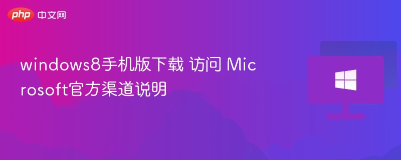 Windows8手机版官方下载指南