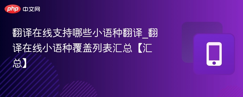 翻译在线支持哪些小语种翻译_翻译在线小语种覆盖列表汇总【汇总】