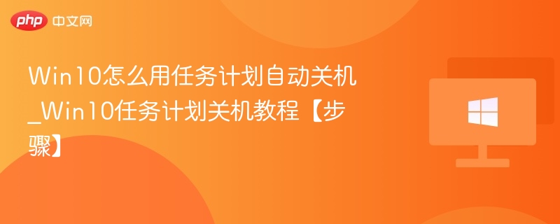 Win10任务计划自动关机教程