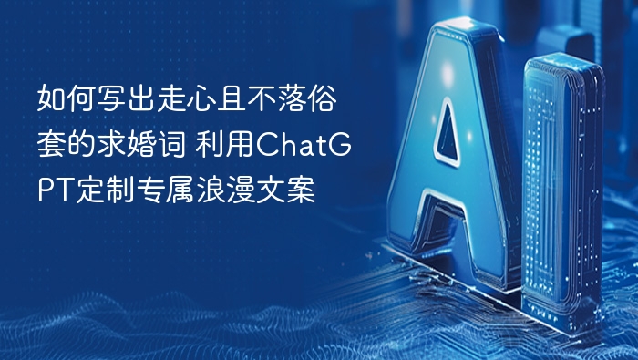 如何写出走心且不落俗套的求婚词 利用ChatGPT定制专属浪漫文案