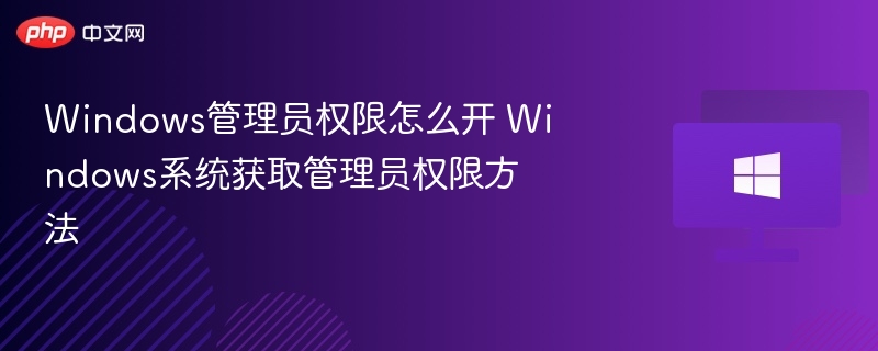 Windows管理员权限怎么开 Windows系统获取管理员权限方法