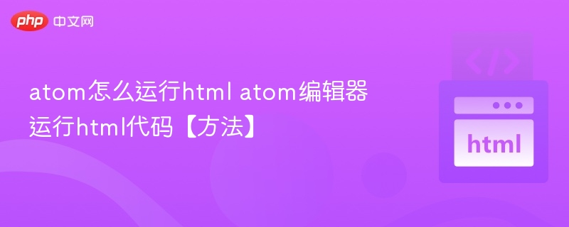 atom怎么运行html atom编辑器运行html代码【方法】