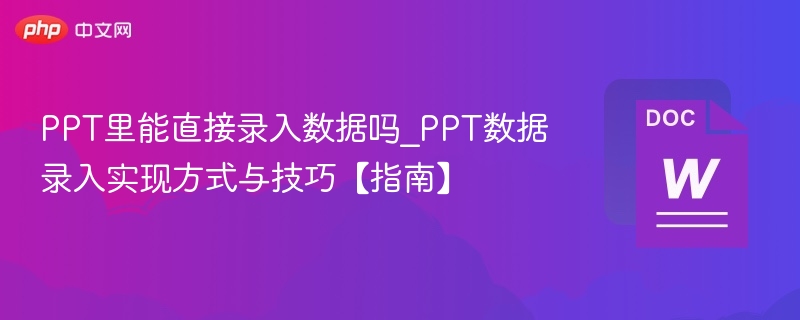 PPT里能直接录入数据吗_PPT数据录入实现方式与技巧【指南】