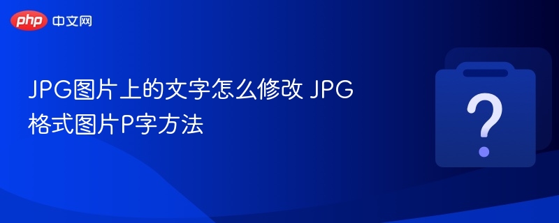 JPG图片文字怎么改？P图技巧分享